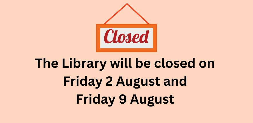 The Library will be closed on Friday 2 August and Friday 9 August 